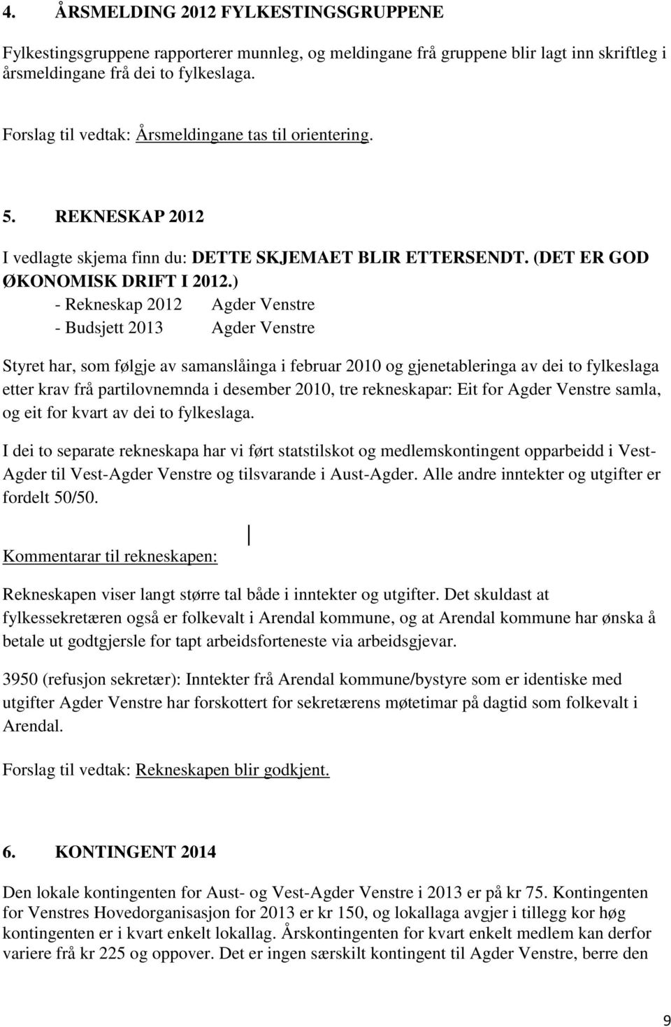 ) - Rekneskap 2012 Agder Venstre - Budsjett 2013 Agder Venstre Styret har, som følgje av samanslåinga i februar 2010 og gjenetableringa av dei to fylkeslaga etter krav frå partilovnemnda i desember