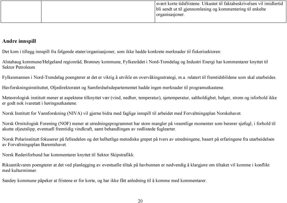 Fylkesrådet i Nord-Trøndelag og Industri Energi har kommentarer knyttet til Sektor Petroleum Fylkesmannen i Nord-Trøndelag poengterer at det er viktig å utvikle en overvåkingsstrategi, m.a. relatert til fremtidsbildene som skal utarbeides.