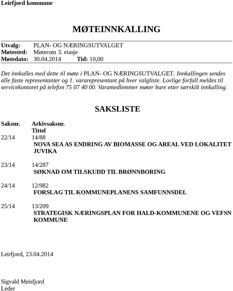 Lovlige forfall meldes til servicekontoret på telefon 75 07 40 00. Varamedlemmer møter bare etter særskilt innkalling. SAKSLISTE Saksnr. Arkivsaksnr.