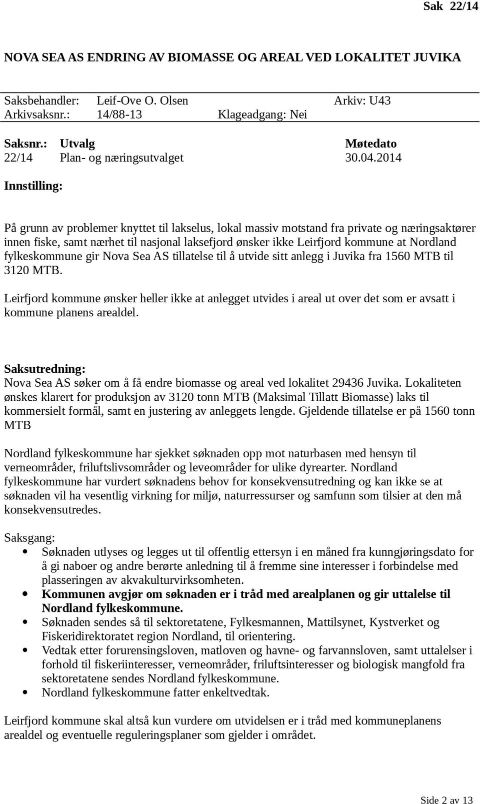 2014 Innstilling: På grunn av problemer knyttet til lakselus, lokal massiv motstand fra private og næringsaktører innen fiske, samt nærhet til nasjonal laksefjord ønsker ikke Leirfjord kommune at