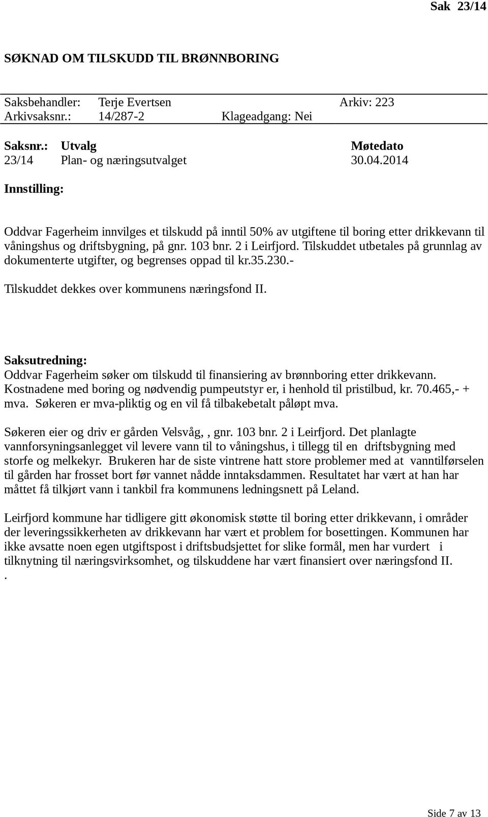 Tilskuddet utbetales på grunnlag av dokumenterte utgifter, og begrenses oppad til kr.35.230.- Tilskuddet dekkes over kommunens næringsfond II.