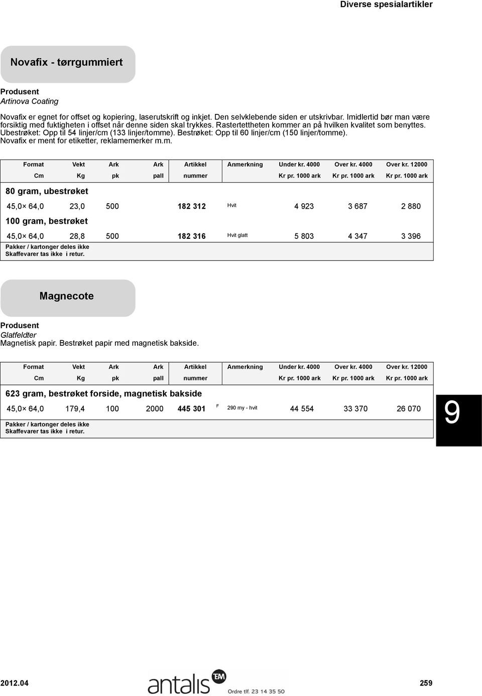 Ubestrøket: Opp til 54 linjer/cm (133 linjer/tomme). Bestrøket: Opp til 60 linjer/cm (150 linjer/tomme). Novafix er ment for etiketter, reklamemerker m.m. Format Vekt Ark Ark Artikkel Anmerkning Under kr.