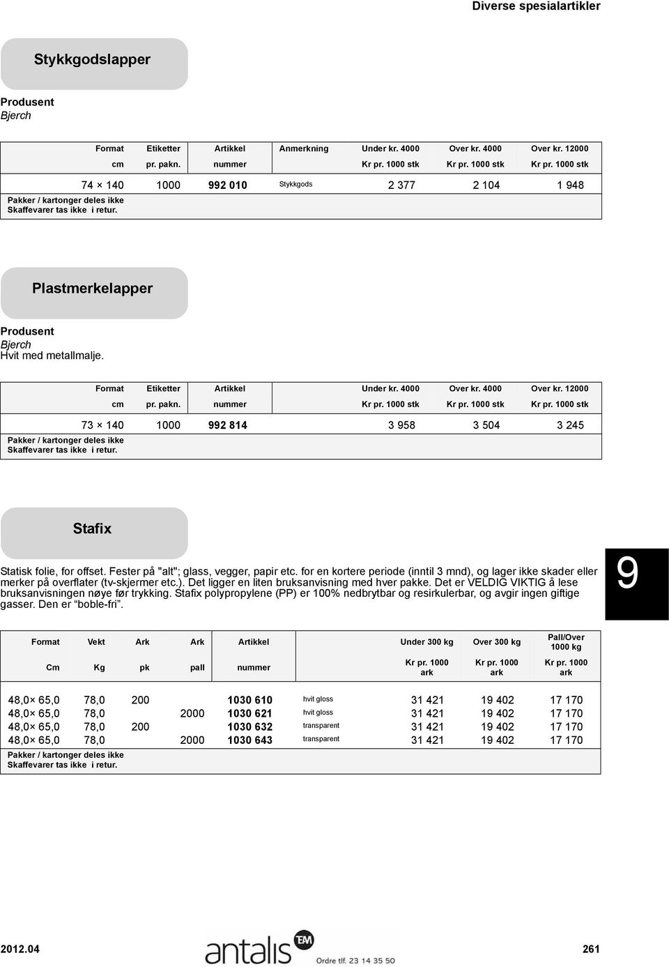 nummer stk stk stk 73 140 1000 992 814 3 958 3 504 3 245 Stafix Statisk folie, for offset. Fester på "alt"; glass, vegger, papir etc.