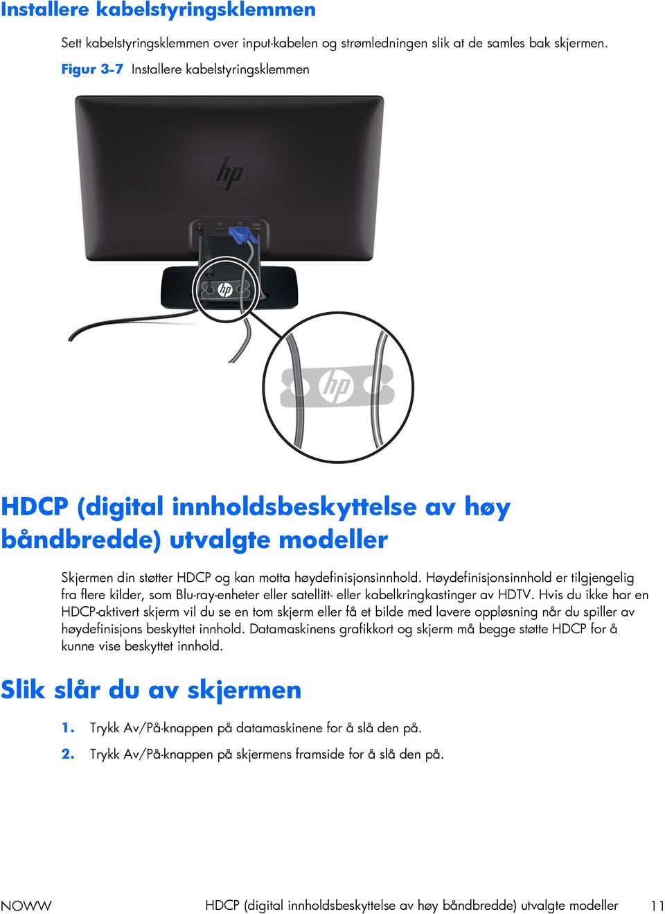 Høydefinisjonsinnhold er tilgjengelig fra flere kilder, som Blu-ray-enheter eller satellitt- eller kabelkringkastinger av HDTV.