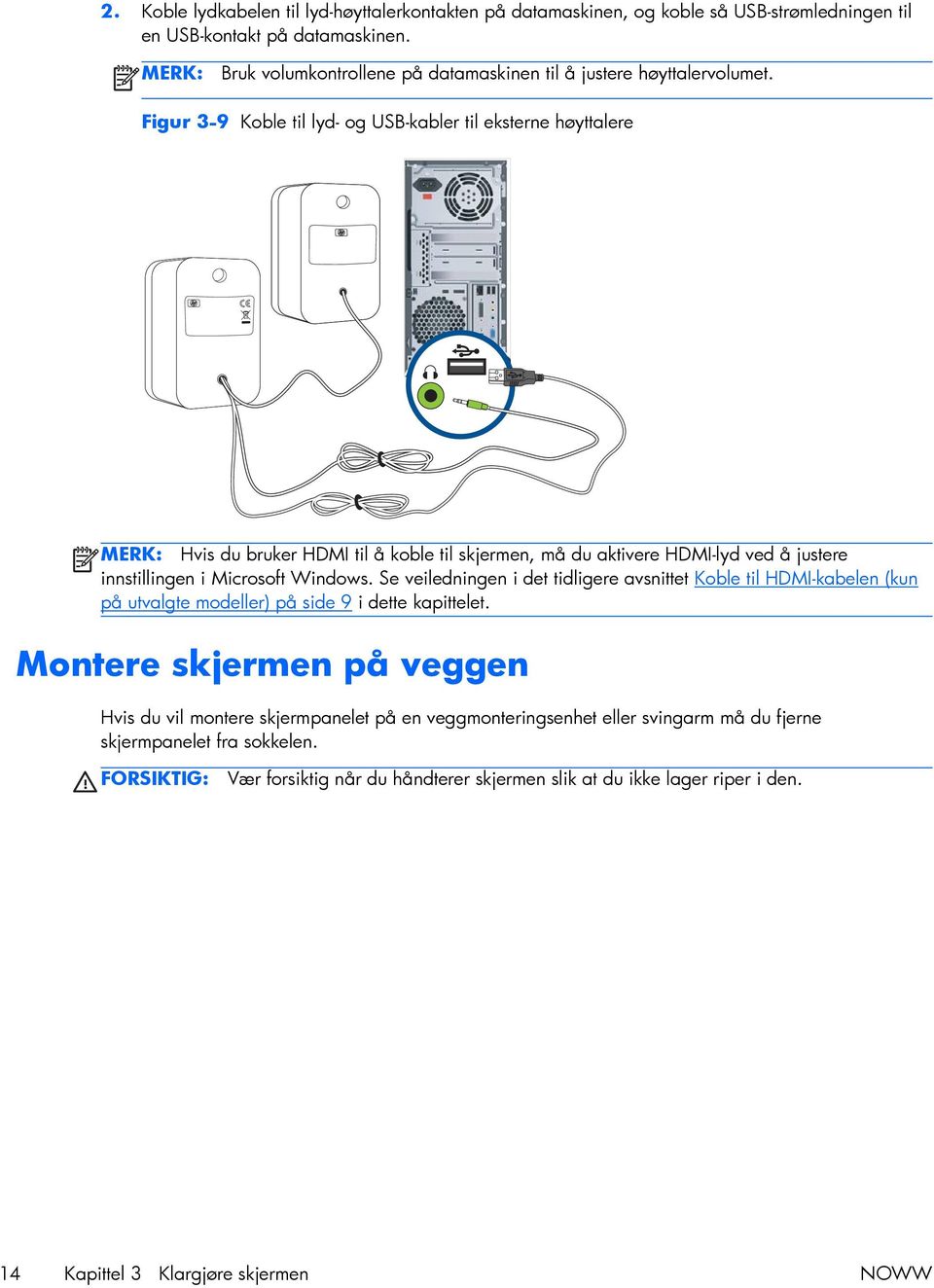 Figur 3-9 Koble til lyd- og USB-kabler til eksterne høyttalere MERK: Hvis du bruker HDMI til å koble til skjermen, må du aktivere HDMI-lyd ved å justere innstillingen i Microsoft Windows.