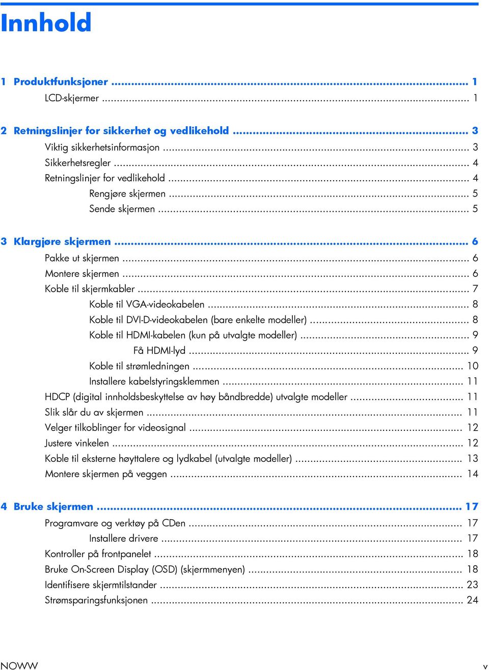 .. 8 Koble til DVI-D-videokabelen (bare enkelte modeller)... 8 Koble til HDMI-kabelen (kun på utvalgte modeller)... 9 Få HDMI-lyd... 9 Koble til strømledningen... 10 Installere kabelstyringsklemmen.