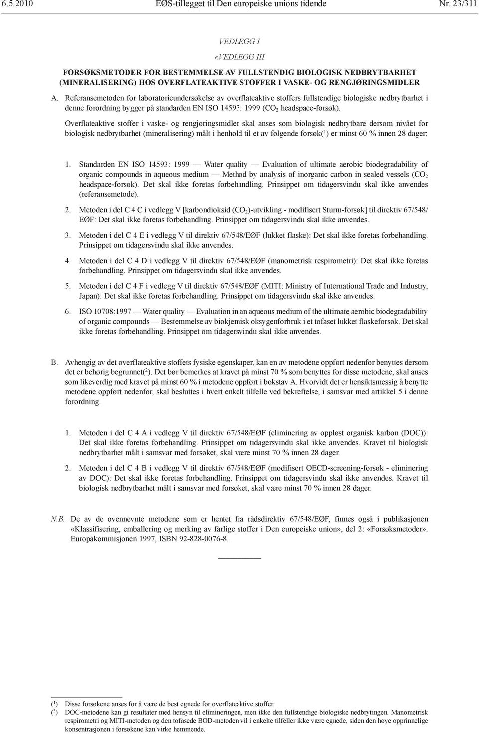 Referansemetoden for laboratorieundersøkelse av overflateaktive stoffers fullstendige biologiske nedbrytbarhet i denne forordning bygger på standarden EN ISO 14593: 1999 (CO 2 headspace-forsøk).