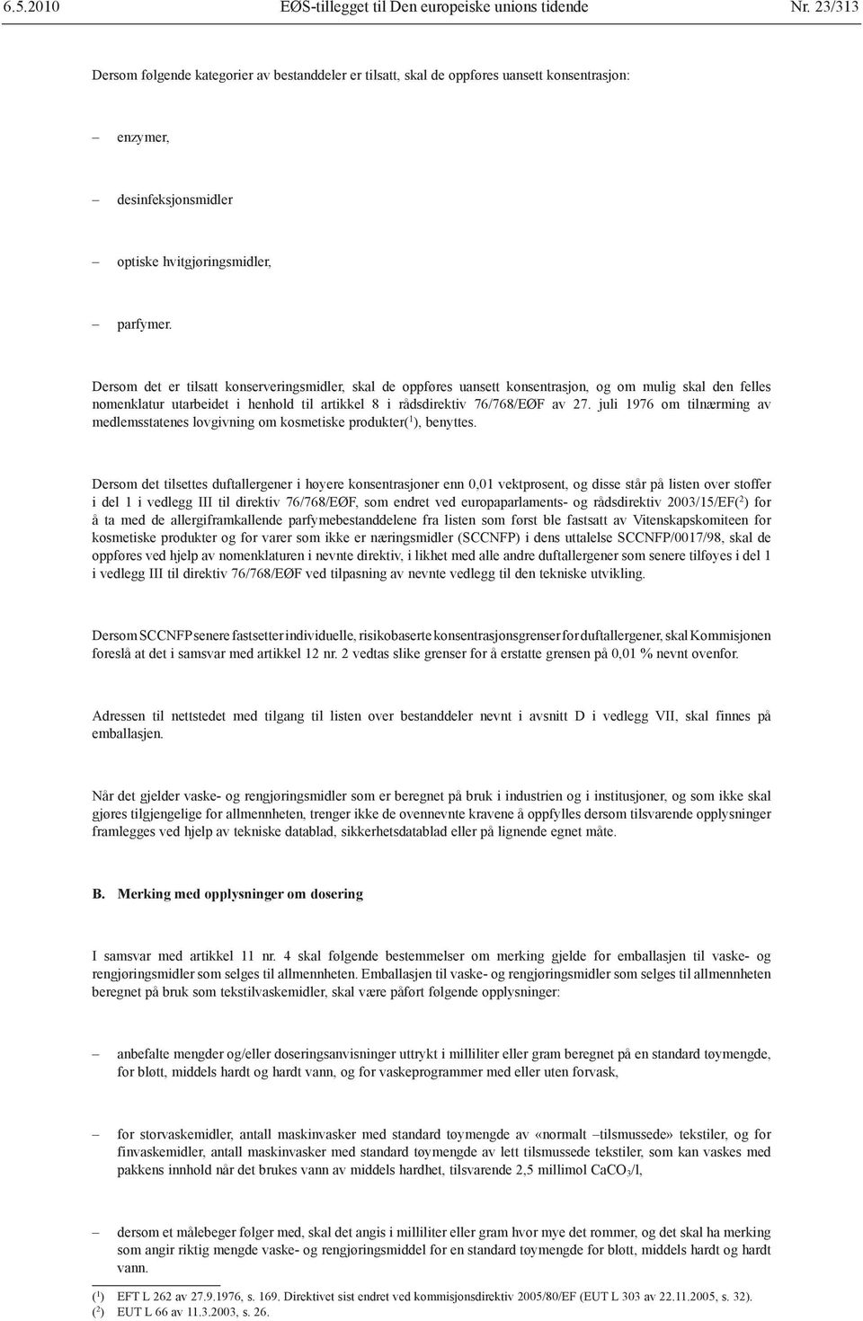 Dersom det er tilsatt konserveringsmidler, skal de oppføres uansett konsentrasjon, og om mulig skal den felles nomenklatur utarbeidet i henhold til artikkel 8 i rådsdirektiv 76/768/EØF av 27.