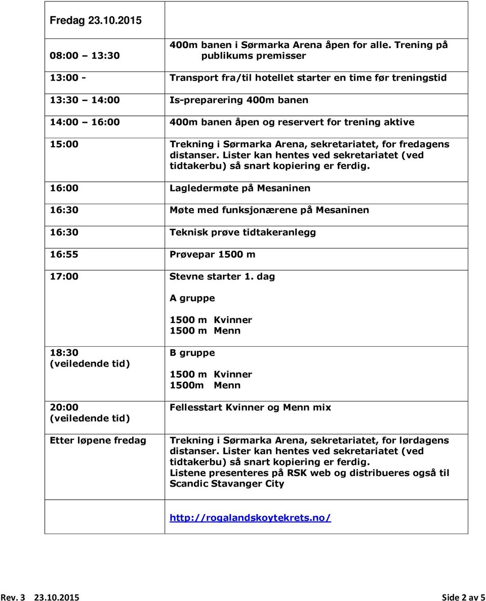 15:00 Trekning i Sørmarka Arena, sekretariatet, for fredagens distanser. Lister kan hentes ved sekretariatet (ved tidtakerbu) så snart kopiering er ferdig.