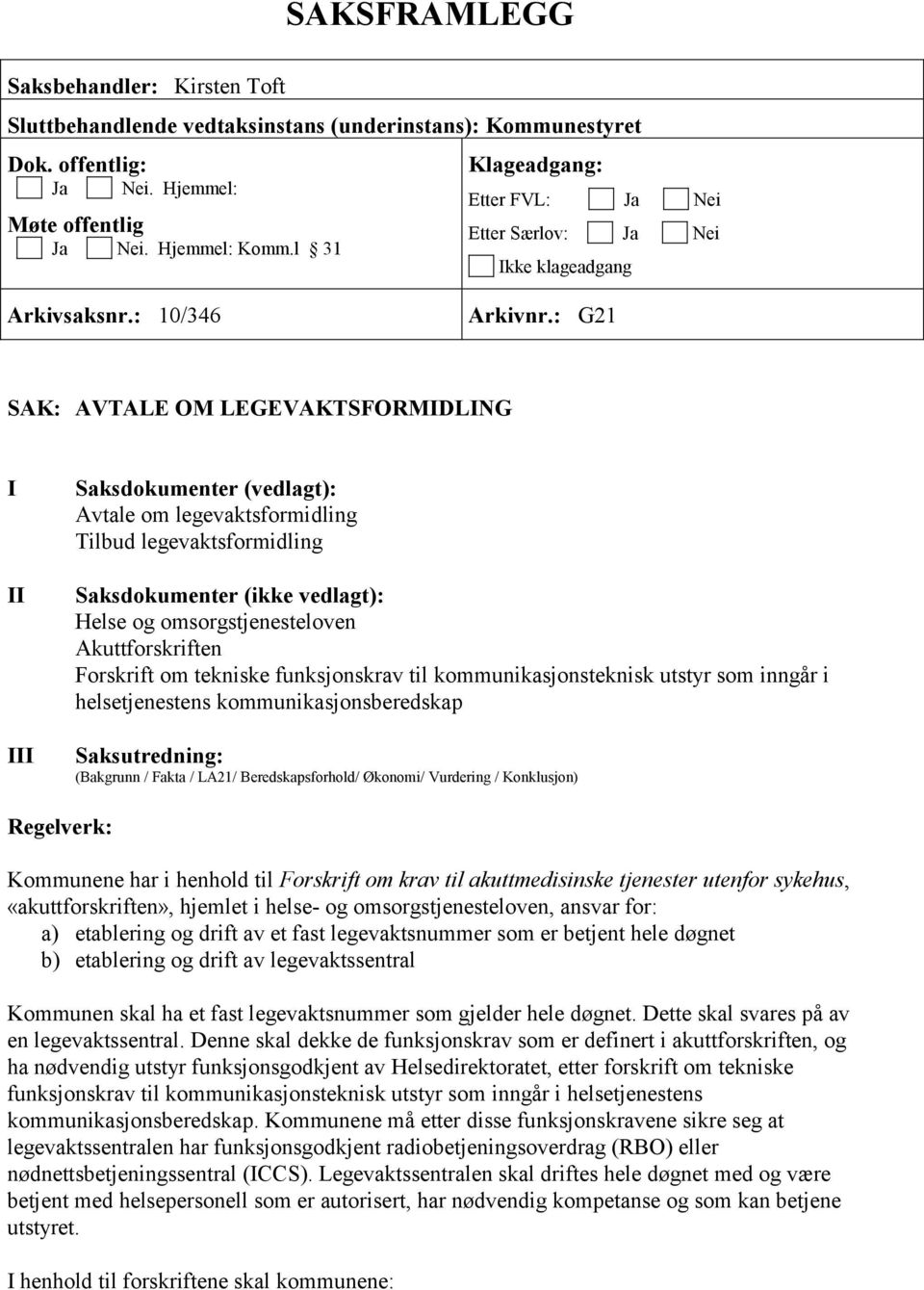 : G21 SAK: AVTALE OM LEGEVAKTSFORMIDLING I II III Saksdokumenter (vedlagt): Avtale om legevaktsformidling Tilbud legevaktsformidling Saksdokumenter (ikke vedlagt): Helse og omsorgstjenesteloven