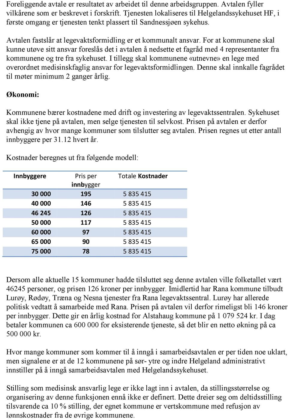 For at kommunene skal kunne utøve sitt ansvar foreslås det i avtalen å nedsette et fagråd med 4 representanter fra kommunene og tre fra sykehuset.