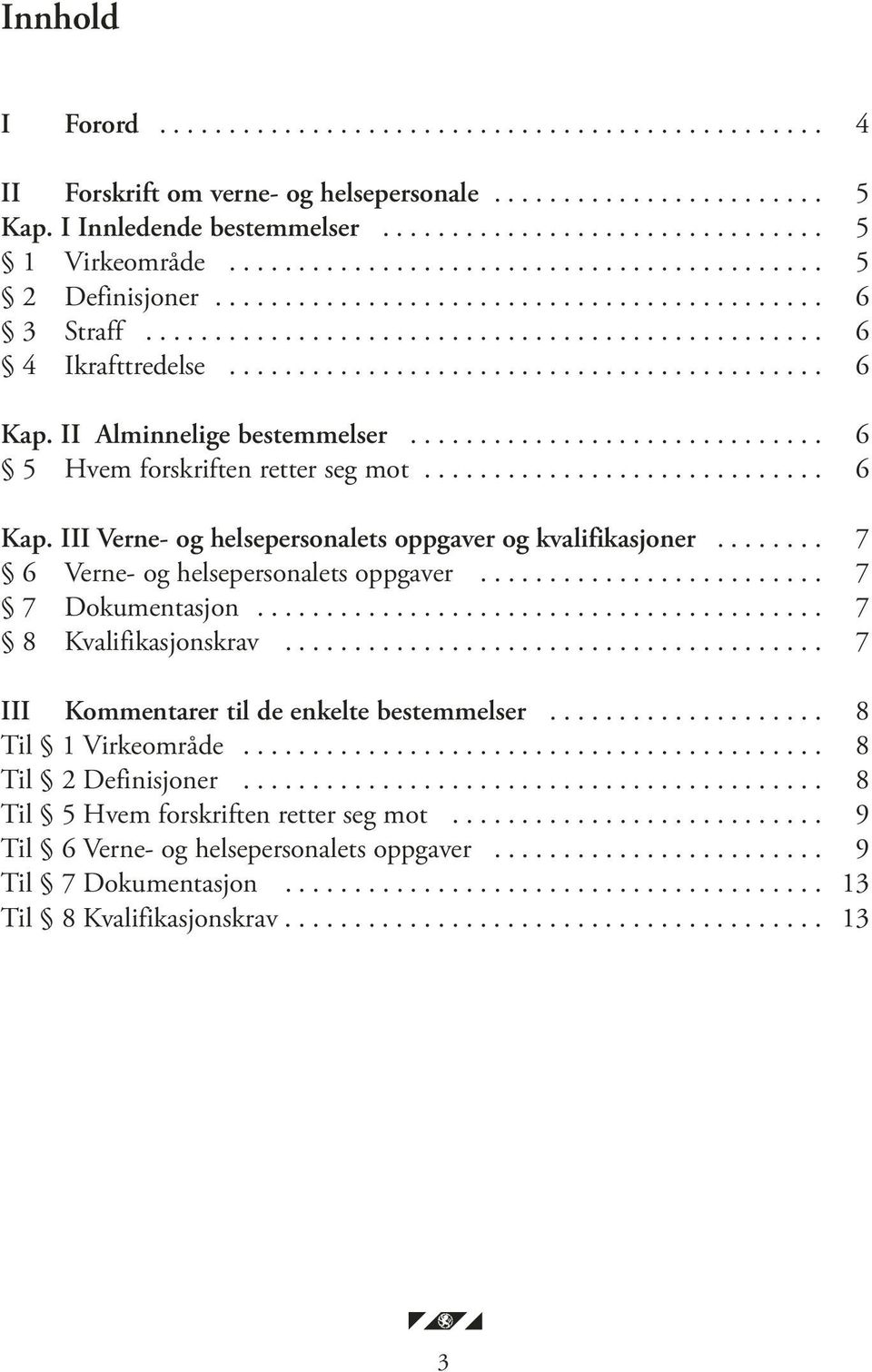 II Alminnelige bestemmelser.............................. 6 5 Hvem forskriften retter seg mot............................. 6 Kap. III Verne- og helsepersonalets oppgaver og kvalifikasjoner.