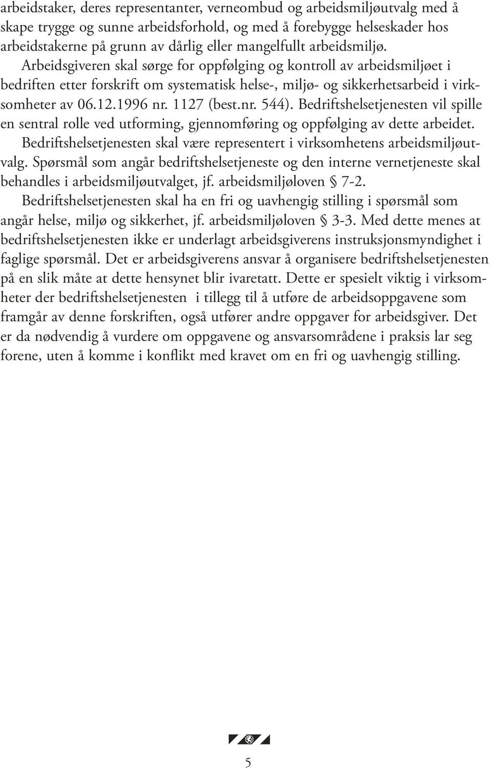 1127 (best.nr. 544). Bedriftshelsetjenesten vil spille en sentral rolle ved utforming, gjennomføring og oppfølging av dette arbeidet.