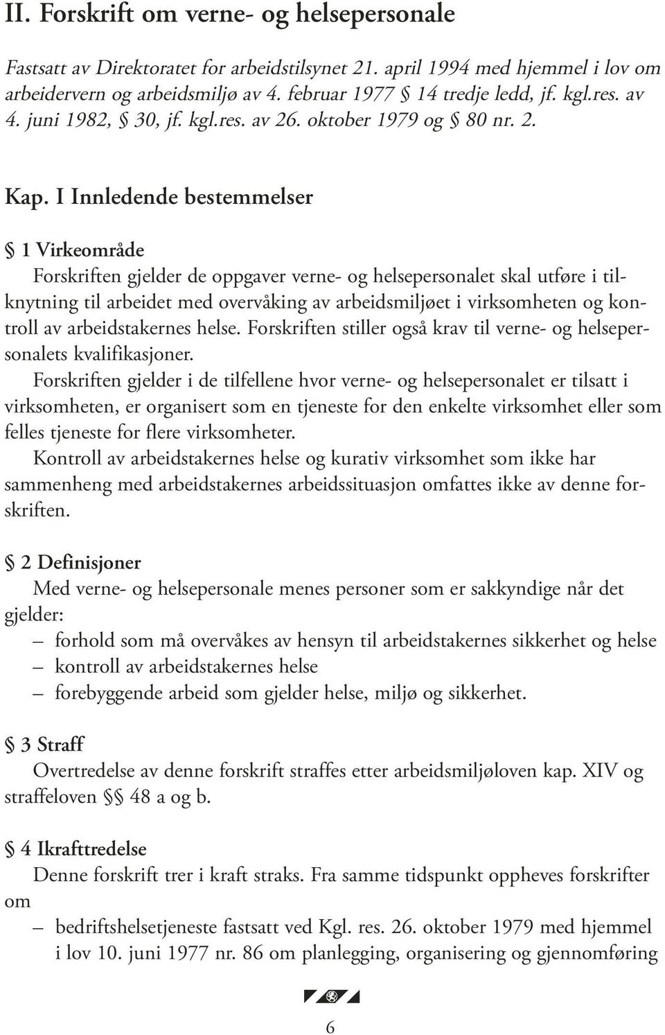 I Innledende bestemmelser 1 Virkeområde Forskriften gjelder de oppgaver verne- og helsepersonalet skal utføre i tilknytning til arbeidet med overvåking av arbeidsmiljøet i virksomheten og kontroll av