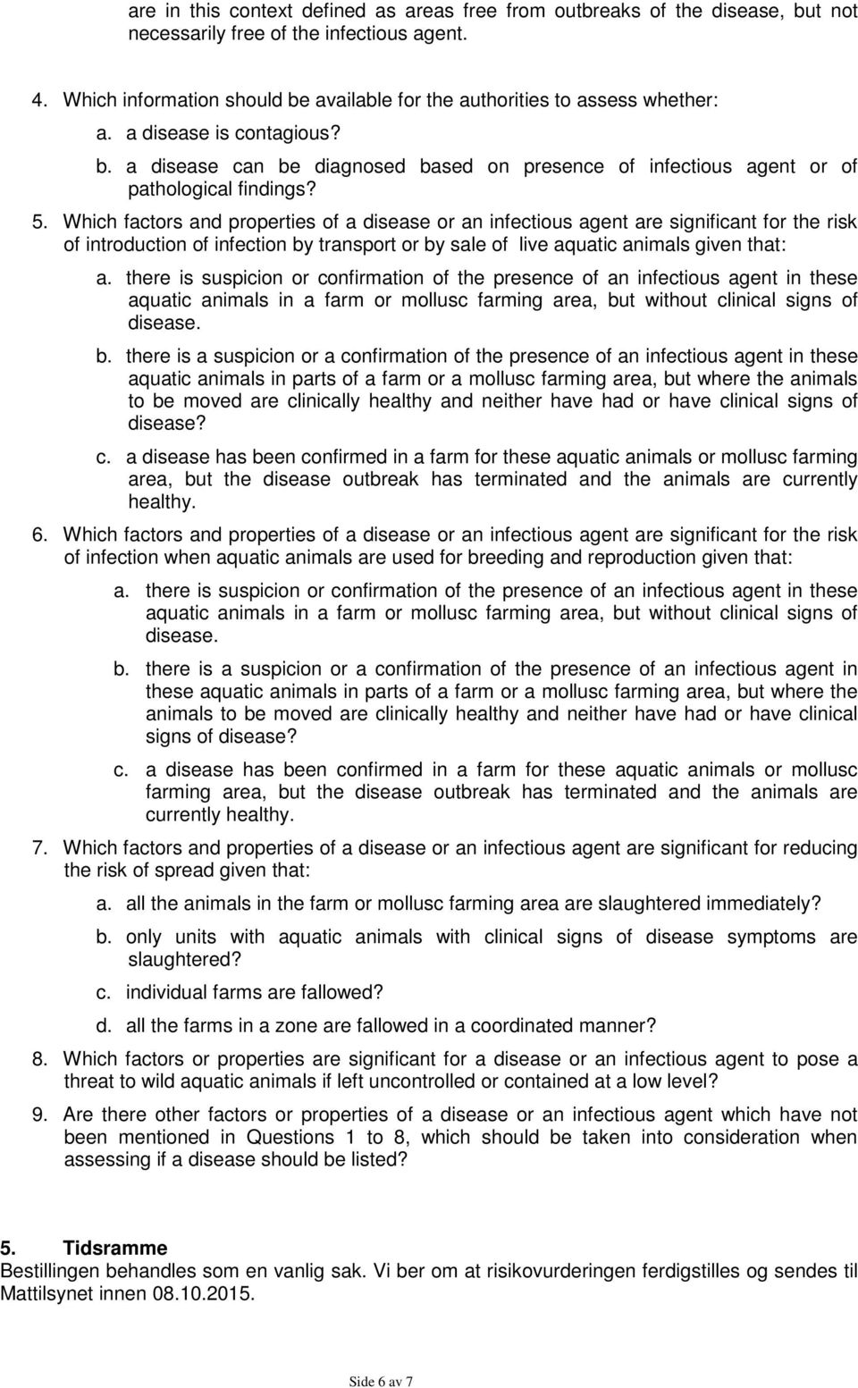 5. Which factors and properties of a disease or an infectious agent are significant for the risk of introduction of infection by transport or by sale of live aquatic animals given that: a.
