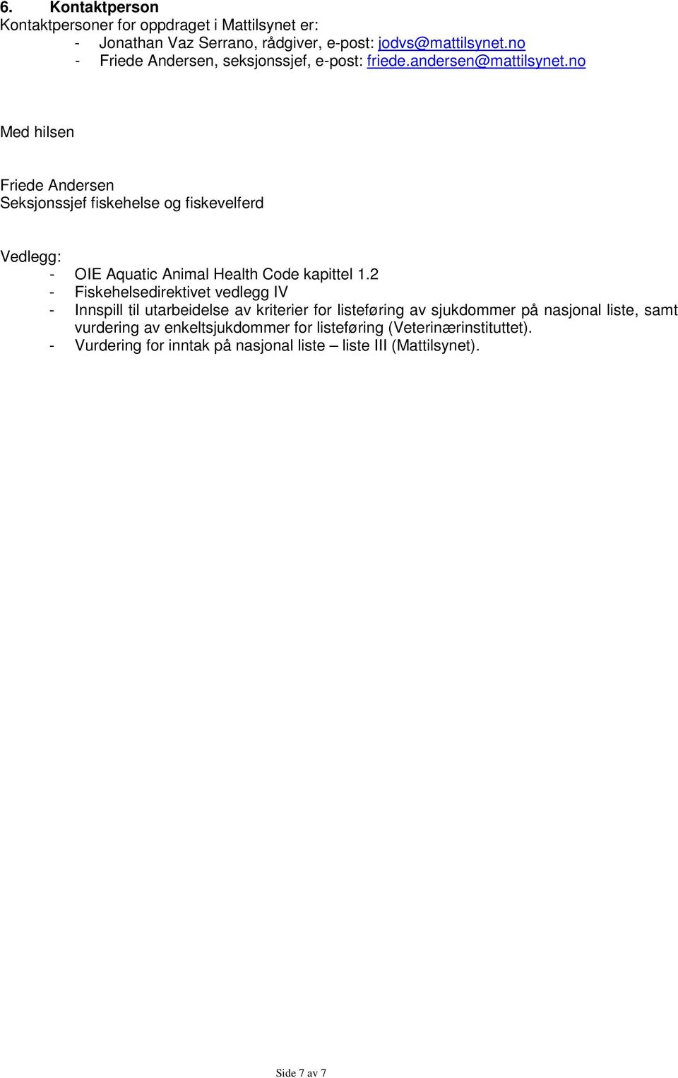 no Med hilsen Friede Andersen Seksjonssjef fiskehelse og fiskevelferd Vedlegg: - OIE Aquatic Animal Health Code kapittel 1.