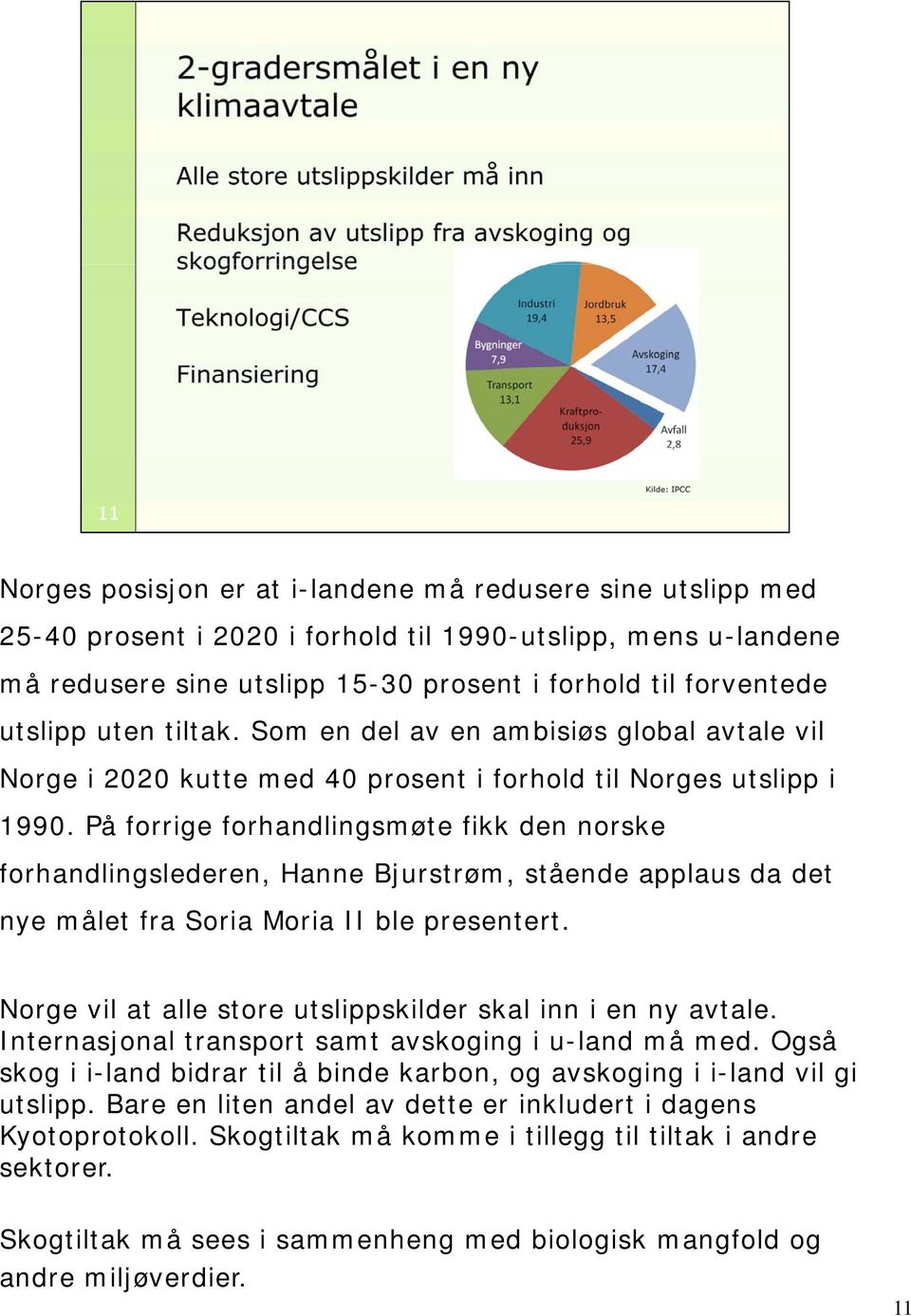 På forrige forhandlingsmøte fikk den norske forhandlingslederen, Hanne Bjurstrøm, stående applaus da det nye målet fra Soria Moria II ble presentert.