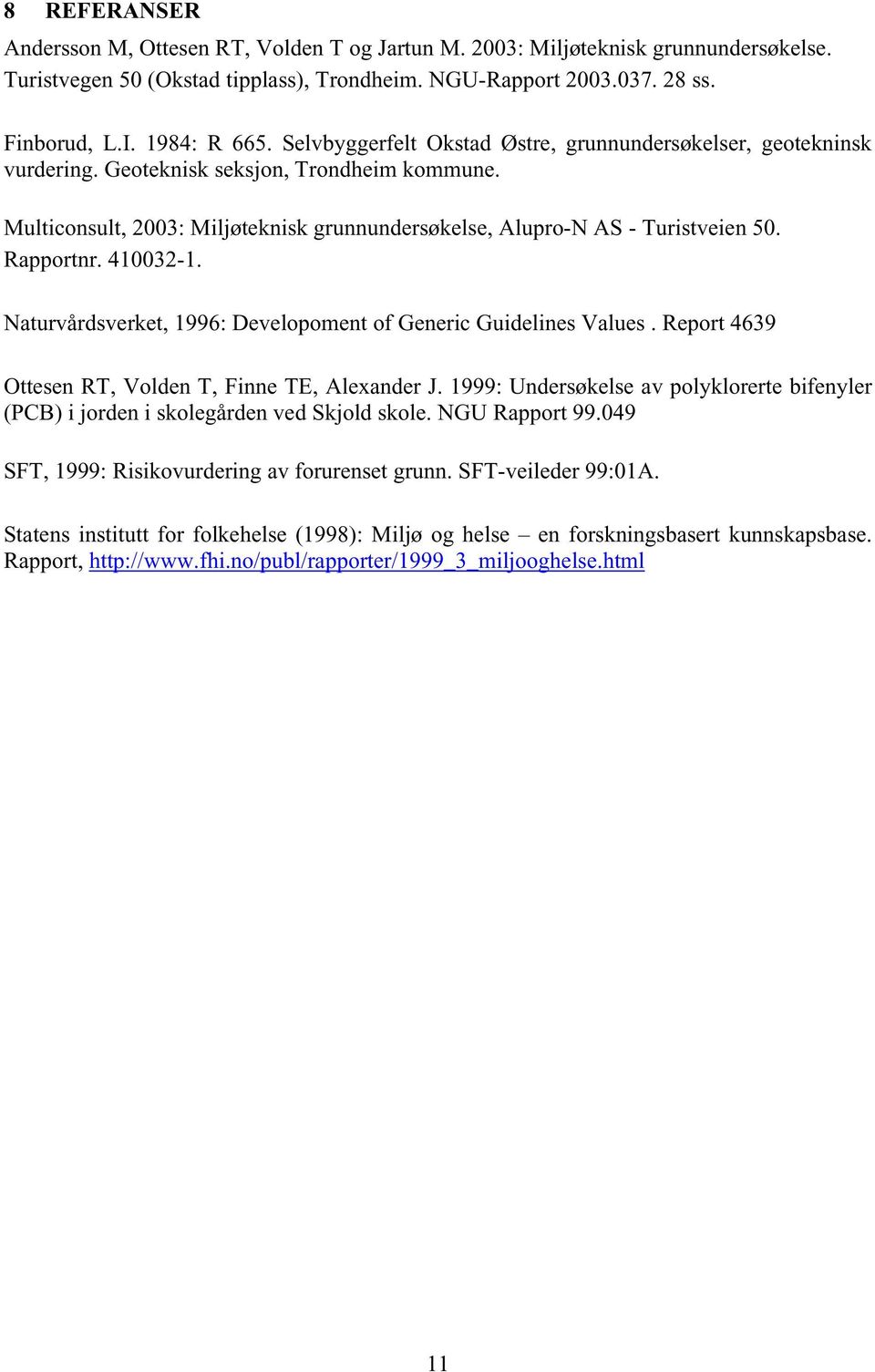 Rapportnr. 410032-1. Naturvårdsverket, 1996: Developoment of Generic Guidelines Values. Report 4639 Ottesen RT, Volden T, Finne TE, Alexander J.