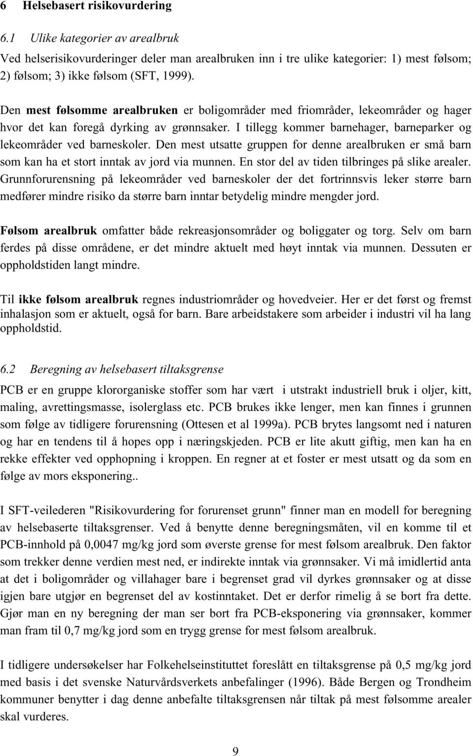 Den mest utsatte gruppen for denne arealbruken er små barn som kan ha et stort inntak av jord via munnen. En stor del av tiden tilbringes på slike arealer.