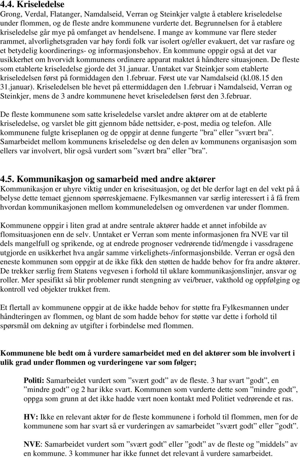 I mange av kommune var flere steder rammet, alvorlighetsgraden var høy fordi folk var isolert og/eller evakuert, det var rasfare og et betydelig koordinerings- og informasjonsbehov.