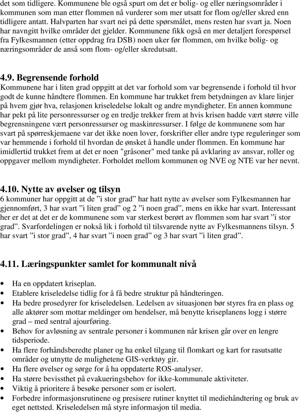 Kommunene fikk også en mer detaljert forespørsel fra Fylkesmannen (etter oppdrag fra DSB) noen uker før flommen, om hvilke bolig- og næringsområder de anså som flom- og/eller skredutsatt. 4.9.