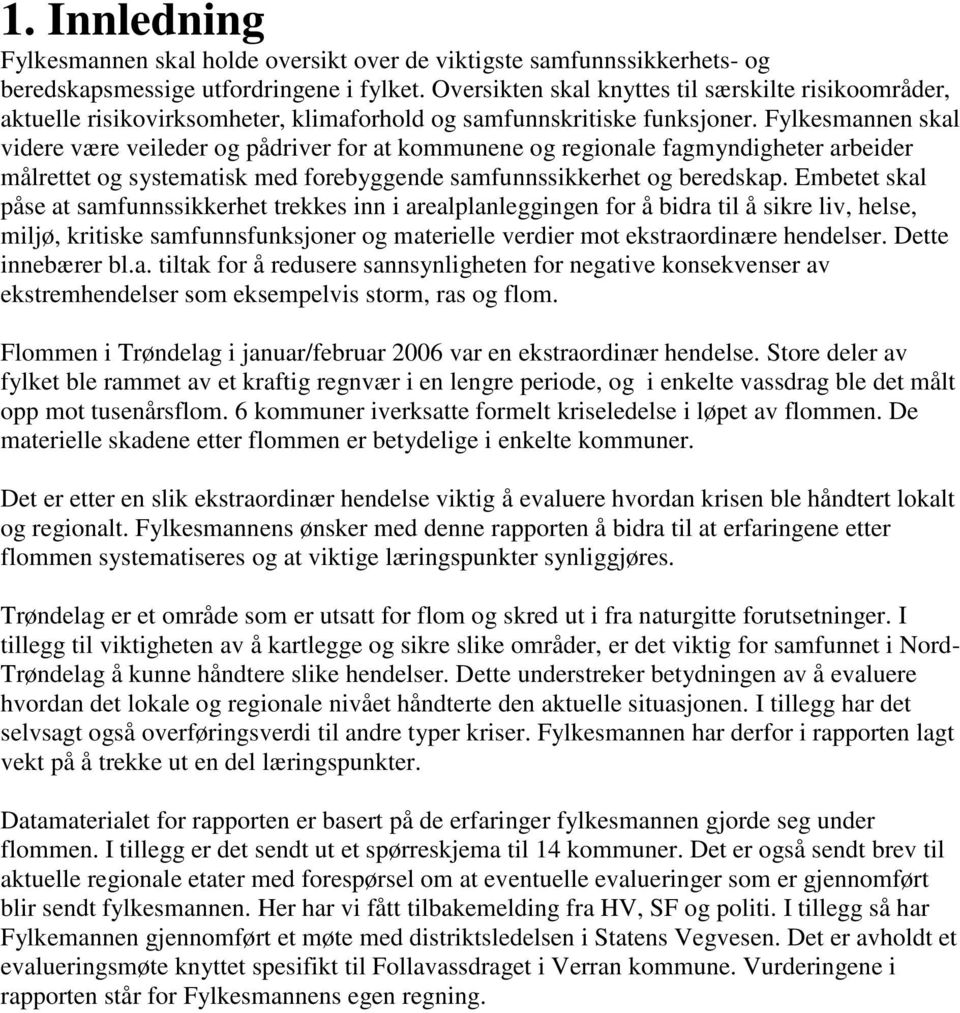 Fylkesmannen skal videre være veileder og pådriver for at kommunene og regionale fagmyndigheter arbeider målrettet og systematisk med forebyggende samfunnssikkerhet og beredskap.