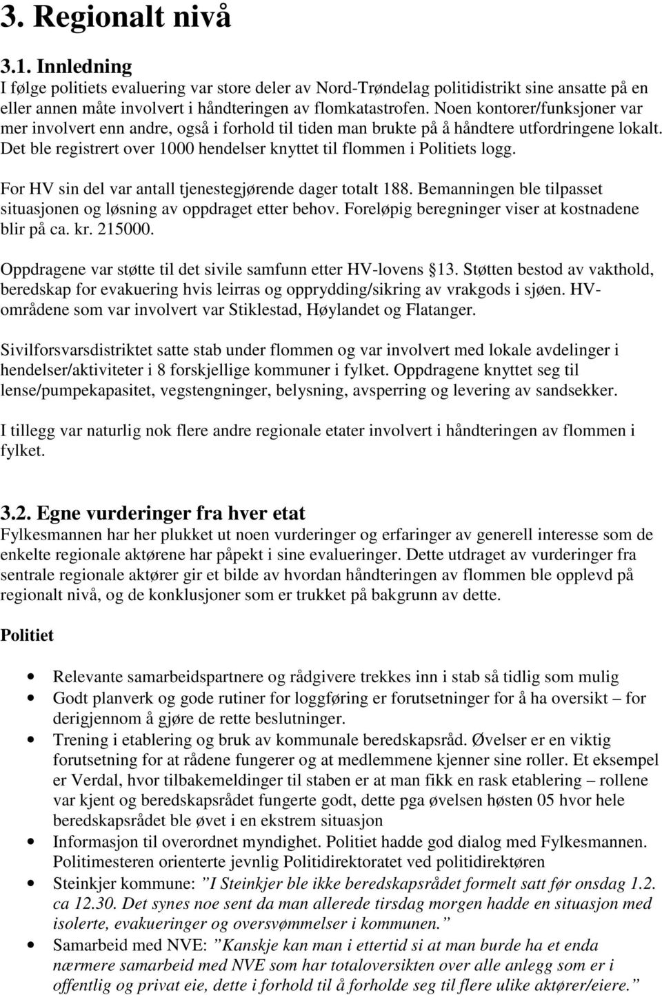 Det ble registrert over 1000 hendelser knyttet til flommen i Politiets logg. For HV sin del var antall tjenestegjørende dager totalt 188.