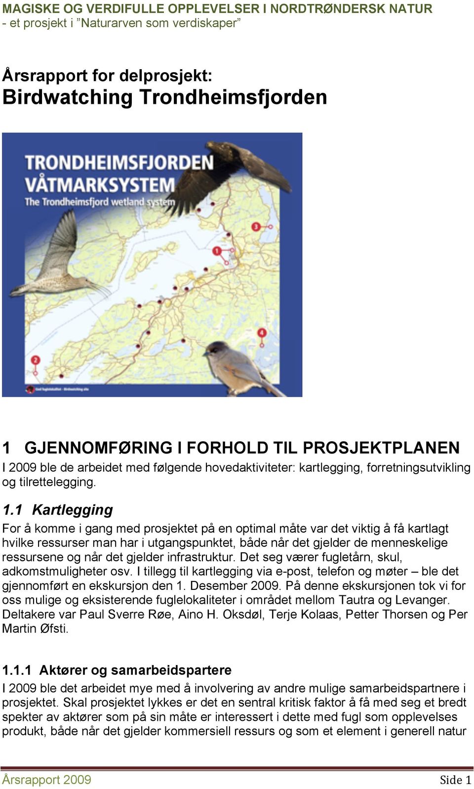 1 Kartlegging For å komme i gang med prosjektet på en optimal måte var det viktig å få kartlagt hvilke ressurser man har i utgangspunktet, både når det gjelder de menneskelige ressursene og når det