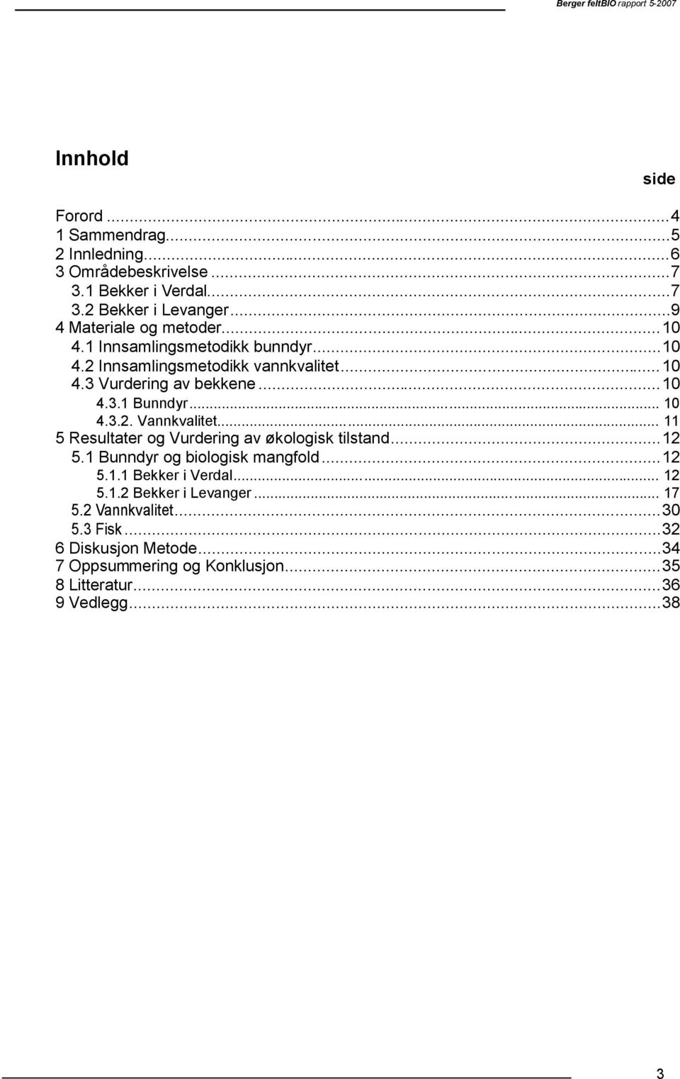 3.2. Vannkvalitet... 11 Resultater og Vurdering av økologisk tilstand....1 Bunndyr og biologisk mangfold....1.1 Bekker i Verdal....1.2 Bekker i Levanger.