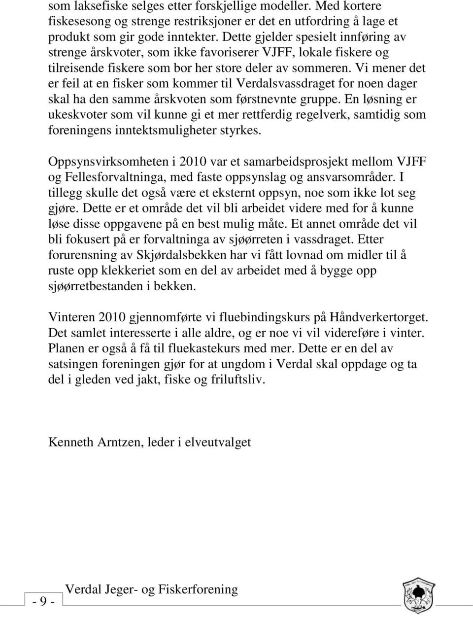 Vi mener det er feil at en fisker som kommer til Verdalsvassdraget for noen dager skal ha den samme årskvoten som førstnevnte gruppe.