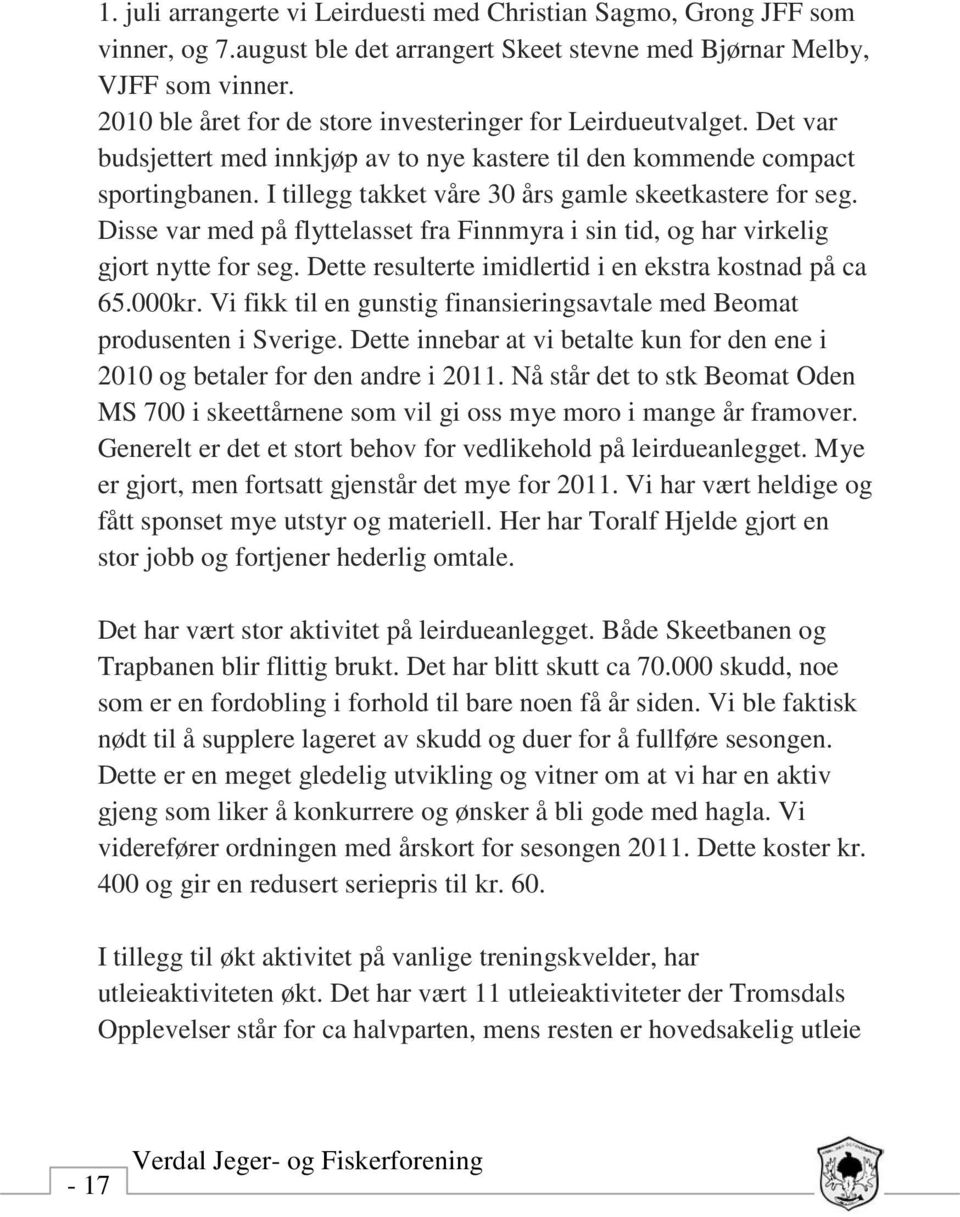 I tillegg takket våre 30 års gamle skeetkastere for seg. Disse var med på flyttelasset fra Finnmyra i sin tid, og har virkelig gjort nytte for seg.