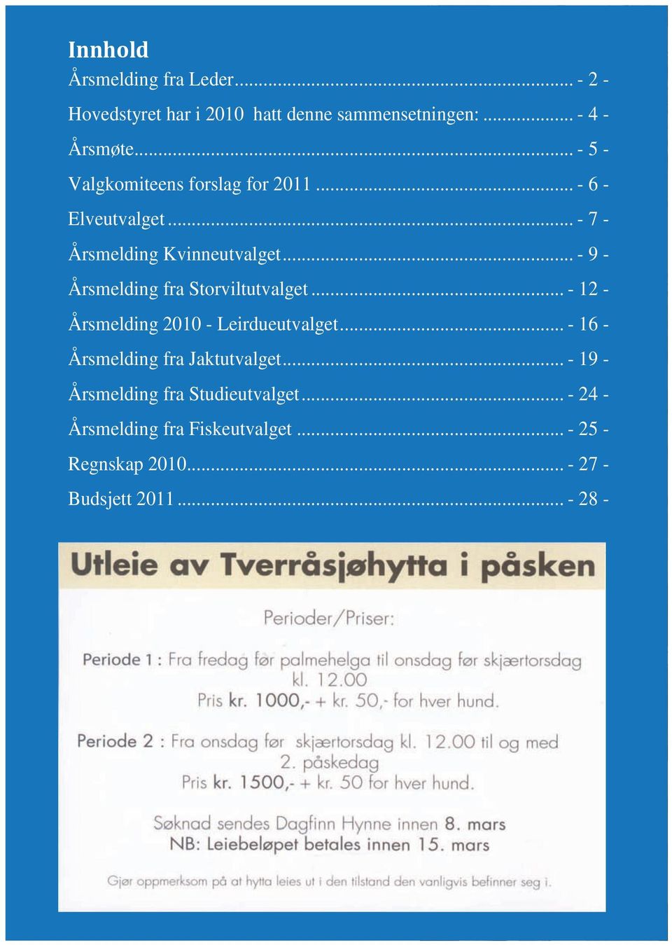 .. - 9 - Årsmelding fra Storviltutvalget... - 12 - Årsmelding 2010 - Leirdueutvalget... - 16 - Årsmelding fra Jaktutvalget.