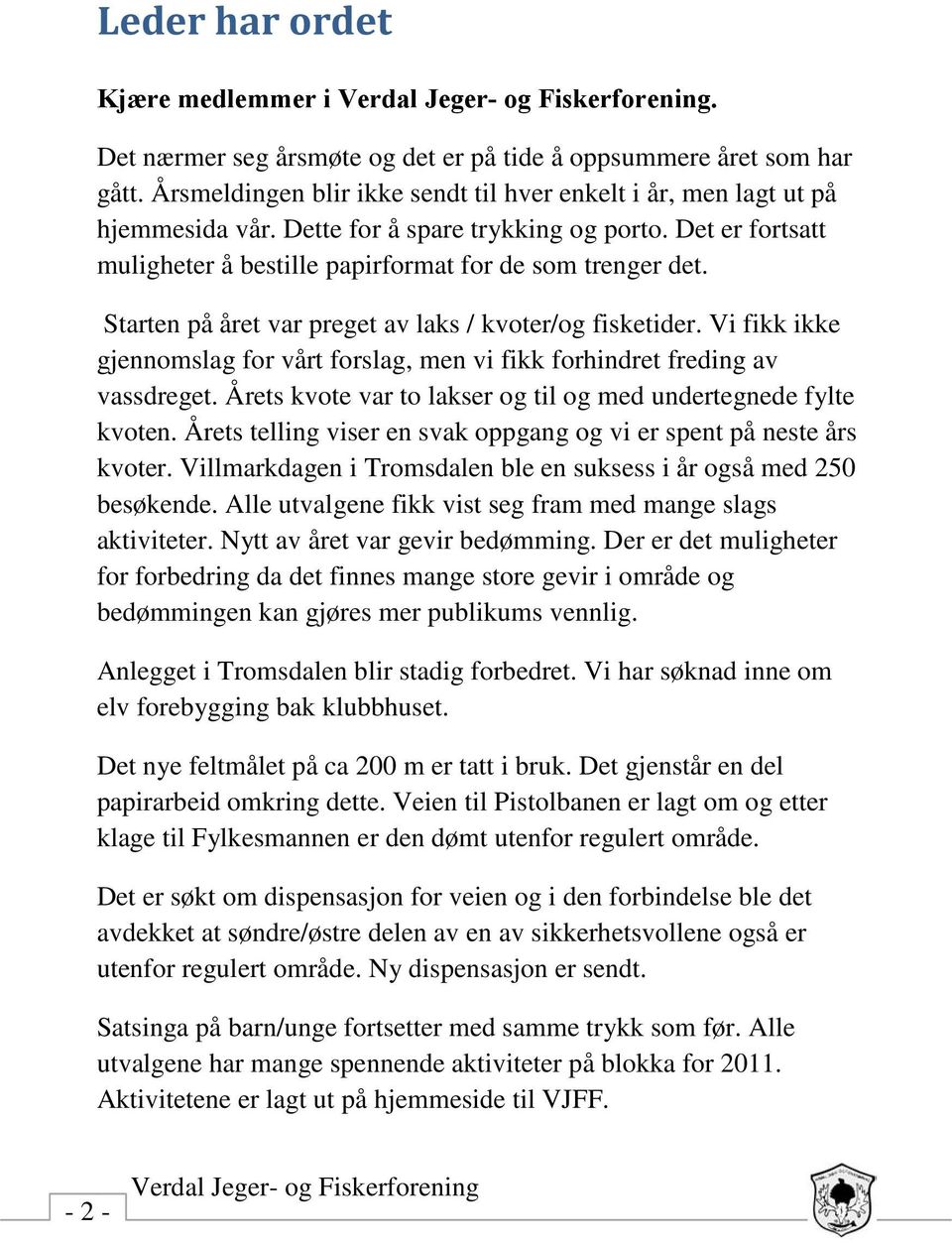 Vi fikk ikke gjennomslag for vårt forslag, men vi fikk forhindret freding av vassdreget. Årets kvote var to lakser og til og med undertegnede fylte kvoten.