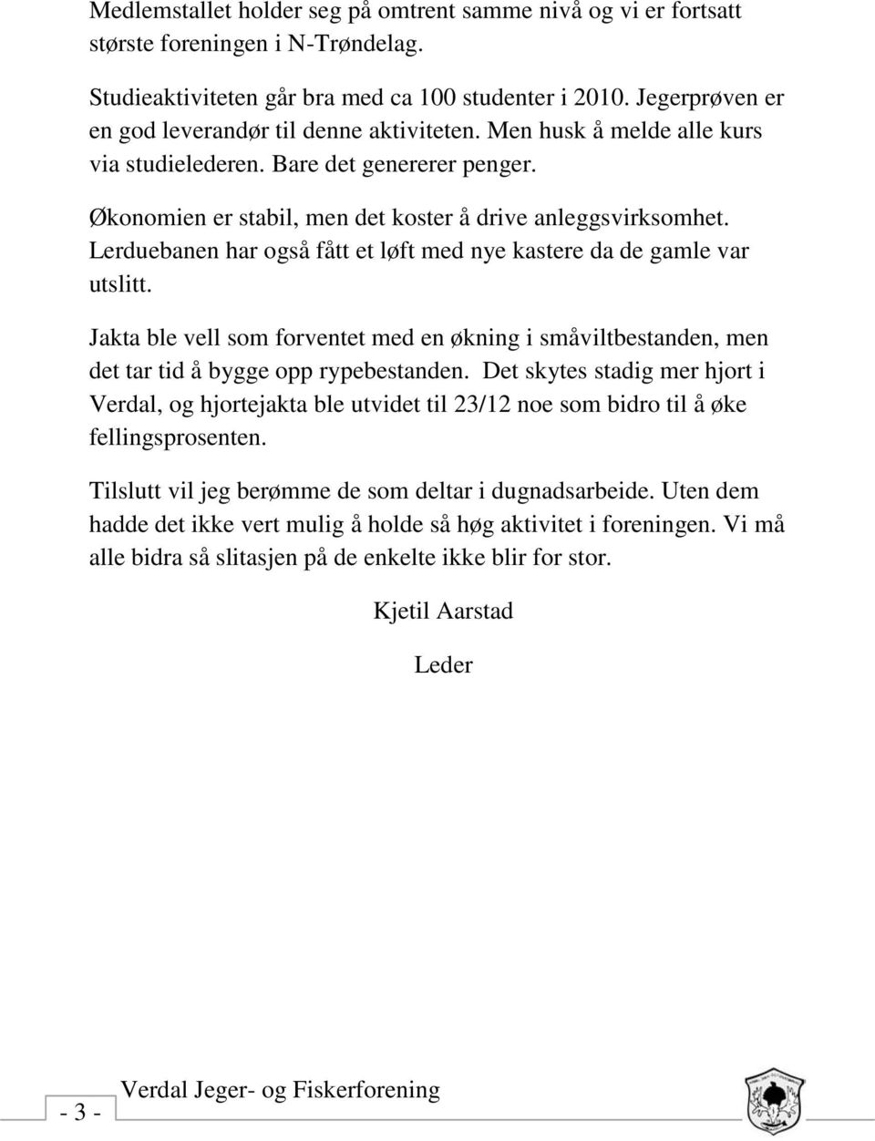 Lerduebanen har også fått et løft med nye kastere da de gamle var utslitt. Jakta ble vell som forventet med en økning i småviltbestanden, men det tar tid å bygge opp rypebestanden.