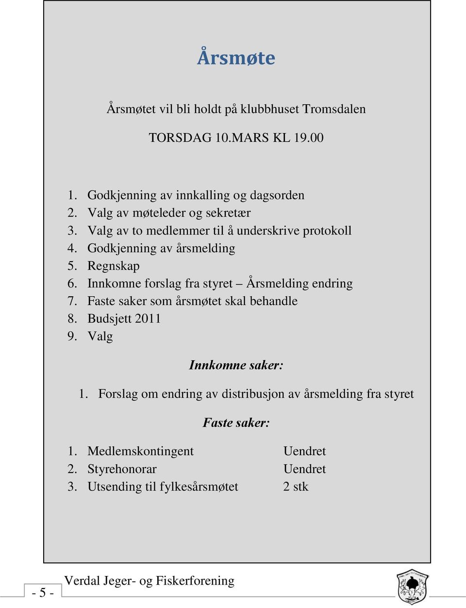 Innkomne forslag fra styret Årsmelding endring 7. Faste saker som årsmøtet skal behandle 8. Budsjett 2011 9. Valg Innkomne saker: 1.