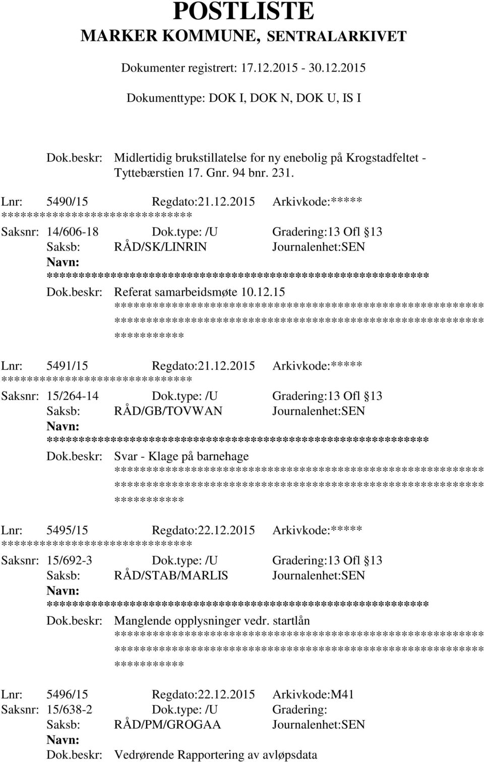 type: /U Gradering:13 Ofl 13 Saksb: RÅD/GB/TOVWAN Journalenhet:SEN ** Dok.beskr: Svar - Klage på barnehage Lnr: 5495/15 Regdato:22.12.2015 Arkivkode:***** ******** Saksnr: 15/692-3 Dok.