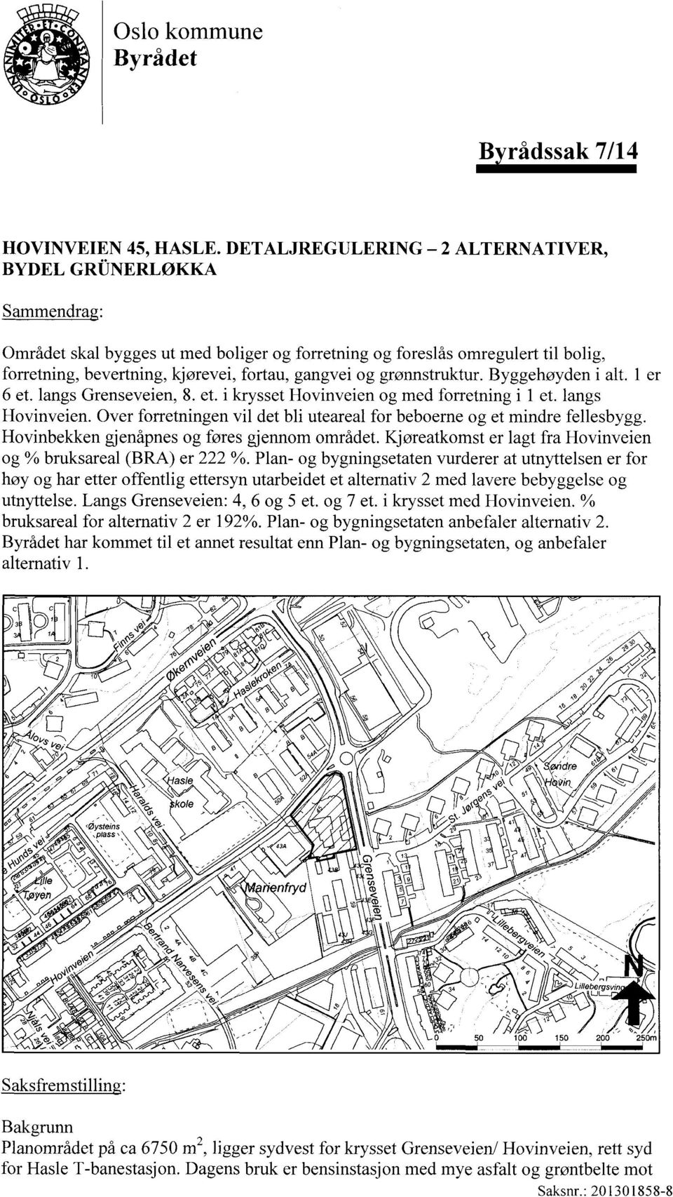 grønnstruktur. Byggehøyden i alt. 1 er 6 et. langs Grenseveien, 8. et. i krysset Hovinveien og med forretning i 1 et. langs Hovinveien.