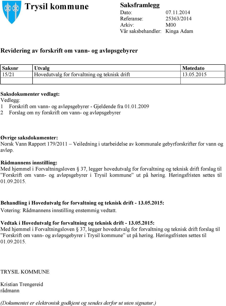 2015 Saksdokumenter vedlagt: Vedlegg: 1 Forskrift om vann- og avløpsgebyrer - Gjeldende fra 01.01.2009 2 Forslag om ny forskrift om vann- og avløpsgebyrer Øvrige saksdokumenter: Norsk Vann Rapport 179/2011 Veiledning i utarbeidelse av kommunale gebyrforskrifter for vann og avløp.