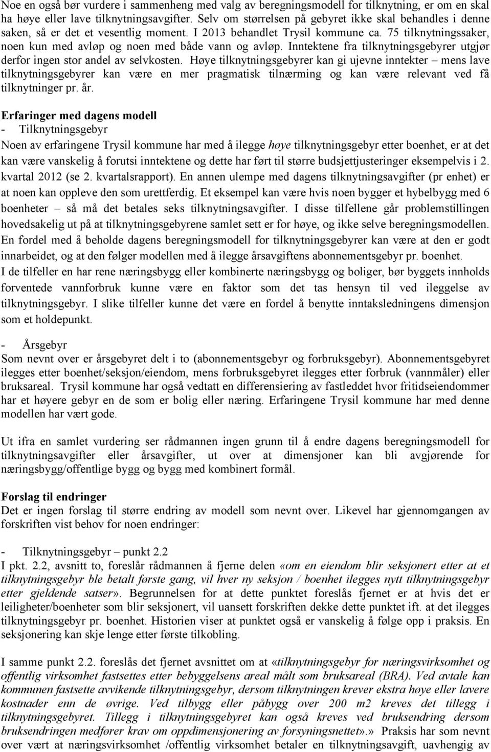 75 tilknytningssaker, noen kun med avløp og noen med både vann og avløp. Inntektene fra tilknytningsgebyrer utgjør derfor ingen stor andel av selvkosten.