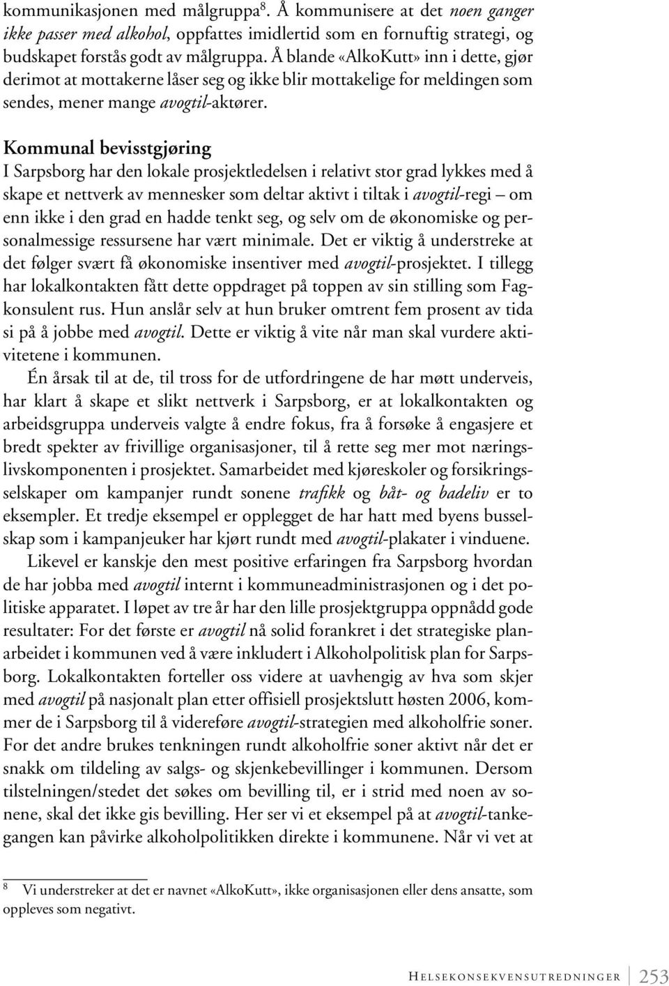 Kommunal bevisstgjøring I Sarpsborg har den lokale prosjektledelsen i relativt stor grad lykkes med å skape et nettverk av mennesker som deltar aktivt i tiltak i avogtil-regi om enn ikke i den grad