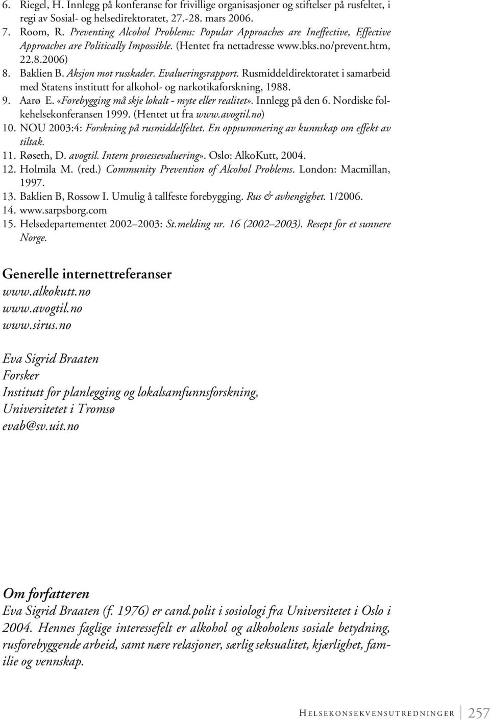 Aksjon mot russkader. Evalueringsrapport. Rusmiddeldirektoratet i samarbeid med Statens institutt for alkohol- og narkotikaforskning, 1988. 9. Aarø E.