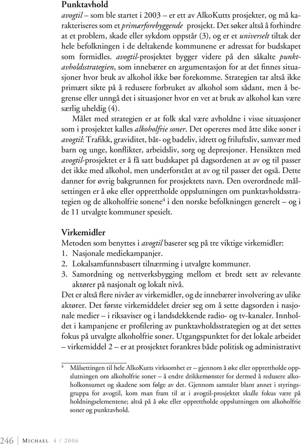 avogtil-prosjektet bygger videre på den såkalte punktavholdsstrategien, som innebærer en argumentasjon for at det finnes situasjoner hvor bruk av alkohol ikke bør forekomme.