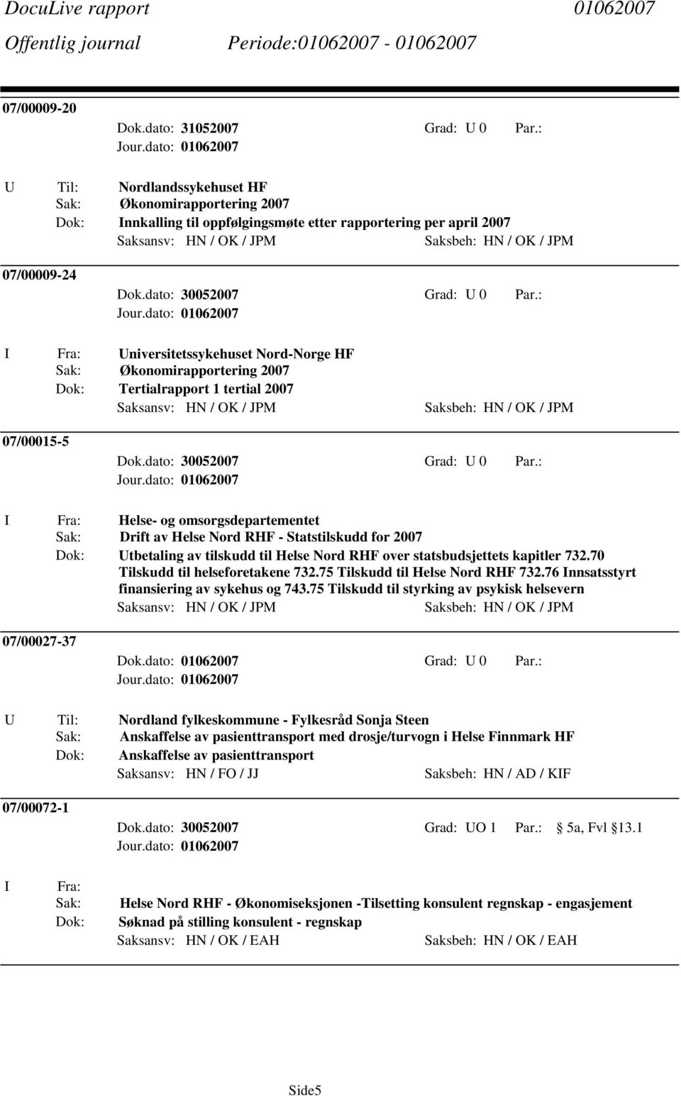 Universitetssykehuset Nord-Norge HF Sak: Økonomirapportering 2007 Tertialrapport 1 tertial 2007 Saksansv: HN / OK / JPM Saksbeh: HN / OK / JPM 07/00015-5 Sak: Drift av Helse Nord RHF - Statstilskudd