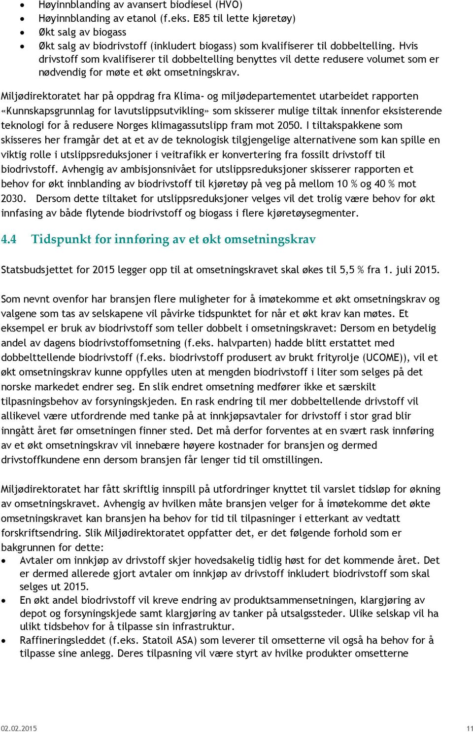 Miljødirektoratet har på oppdrag fra Klima- og miljødepartementet utarbeidet rapporten «Kunnskapsgrunnlag for lavutslippsutvikling» som skisserer mulige tiltak innenfor eksisterende teknologi for å