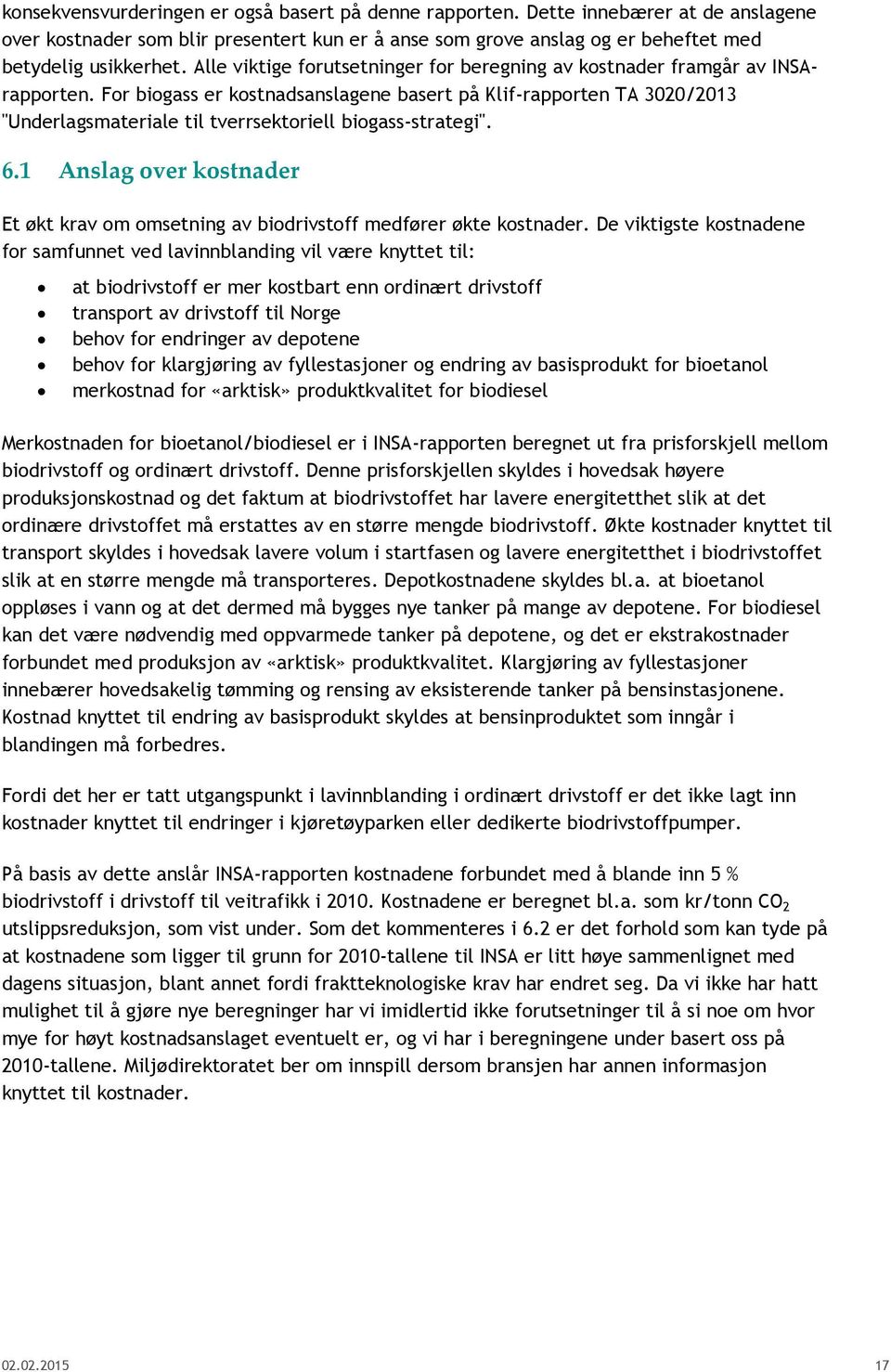 For biogass er kostnadsanslagene basert på Klif-rapporten TA 3020/2013 "Underlagsmateriale til tverrsektoriell biogass-strategi". 6.