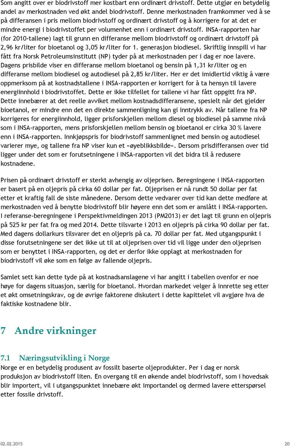 drivstoff. INSA-rapporten har (for 2010-tallene) lagt til grunn en differanse mellom biodrivstoff og ordinært drivstoff på 2,96 kr/liter for bioetanol og 3,05 kr/liter for 1. generasjon biodiesel.