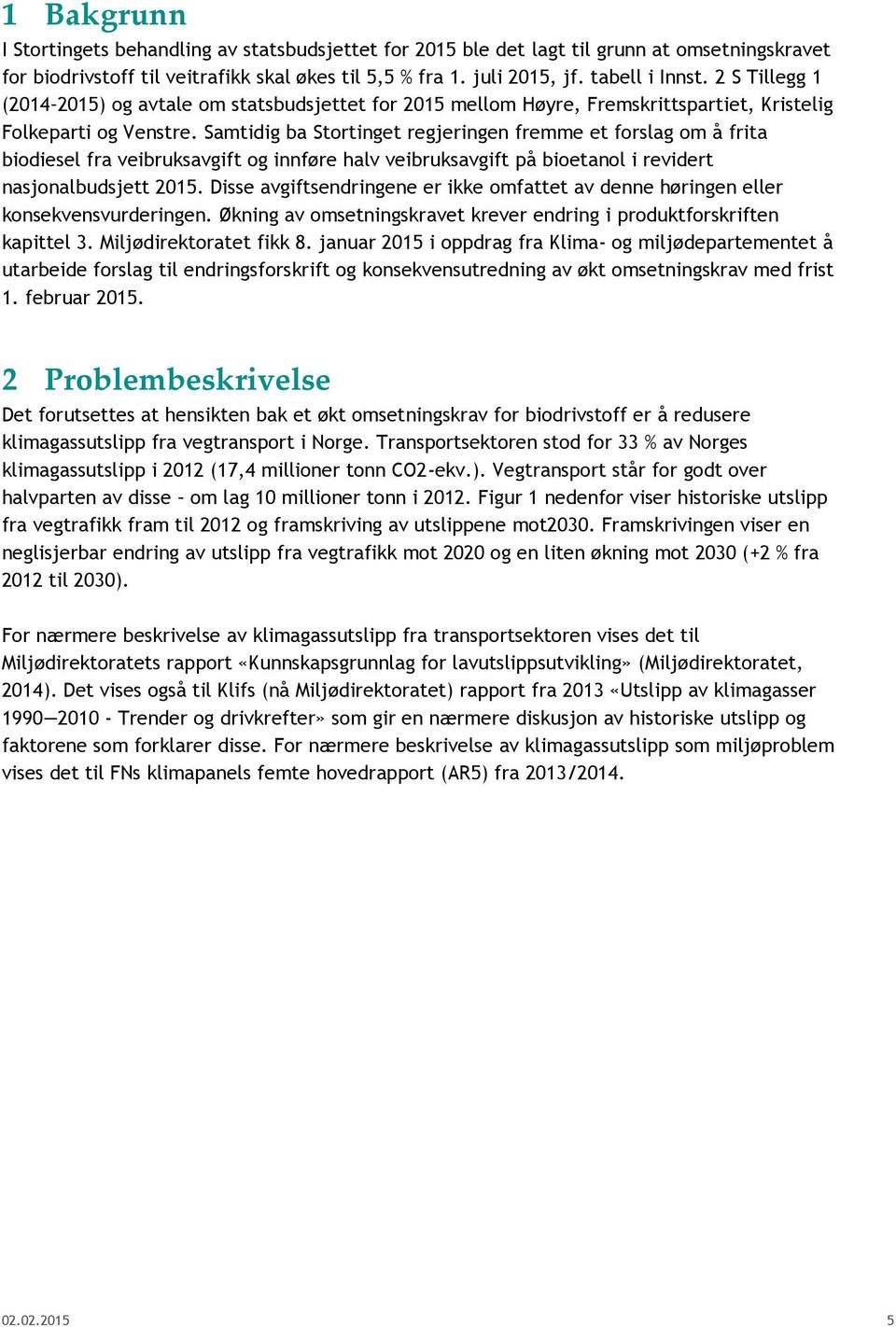 Samtidig ba Stortinget regjeringen fremme et forslag om å frita biodiesel fra veibruksavgift og innføre halv veibruksavgift på bioetanol i revidert nasjonalbudsjett 2015.