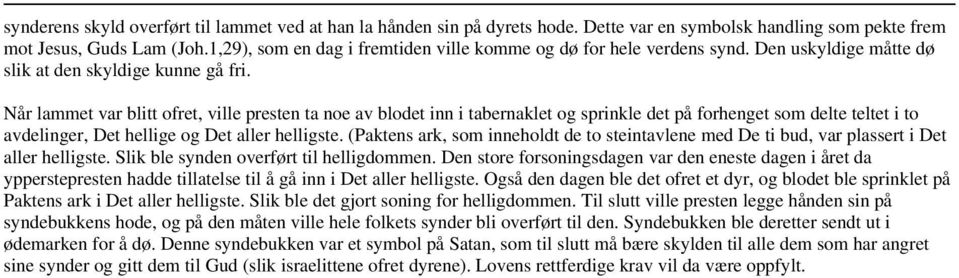 Når lammet var blitt ofret, ville presten ta noe av blodet inn i tabernaklet og sprinkle det på forhenget som delte teltet i to avdelinger, Det hellige og Det aller helligste.