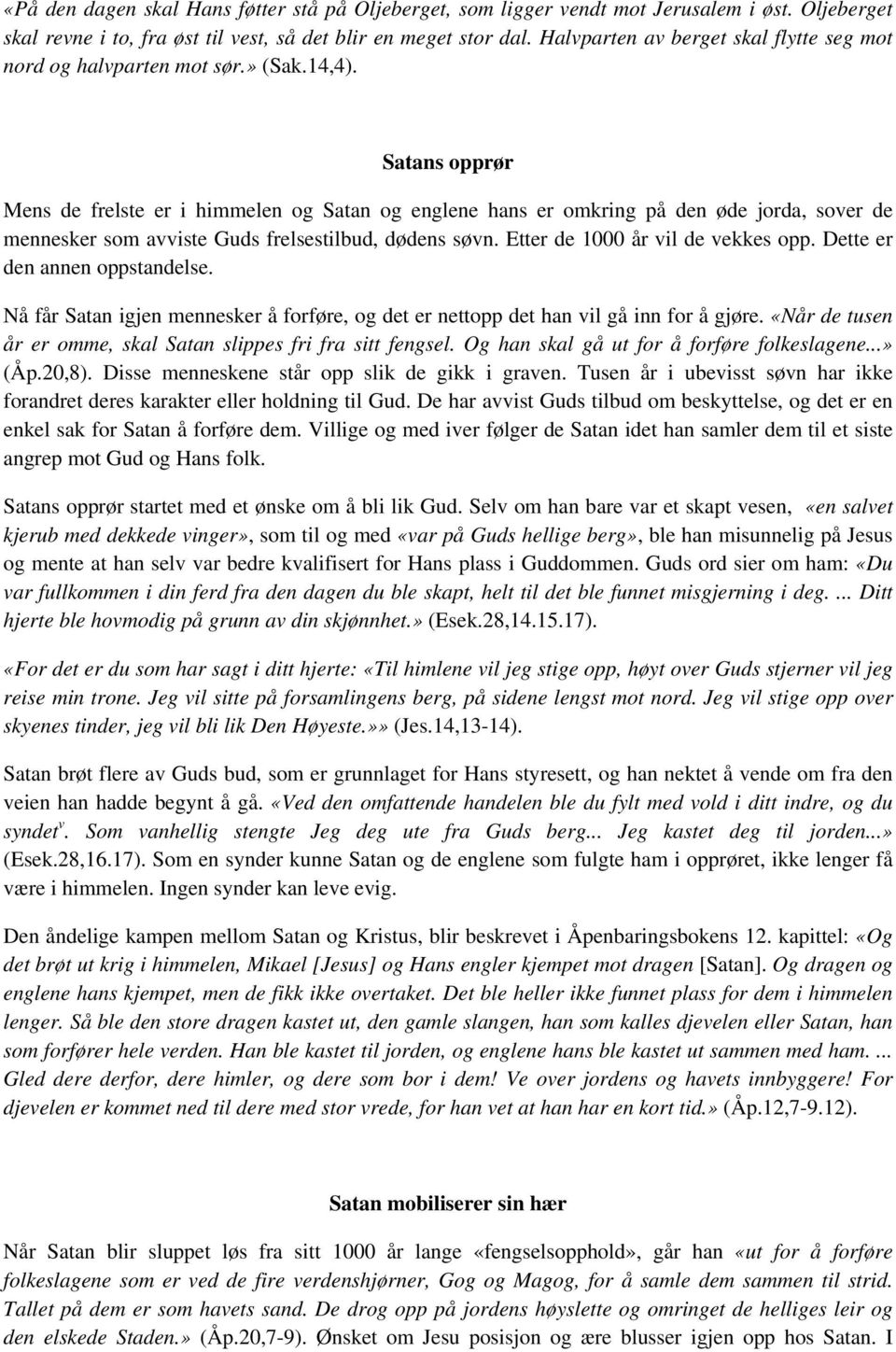 Satans opprør Mens de frelste er i himmelen og Satan og englene hans er omkring på den øde jorda, sover de mennesker som avviste Guds frelsestilbud, dødens søvn. Etter de 1000 år vil de vekkes opp.