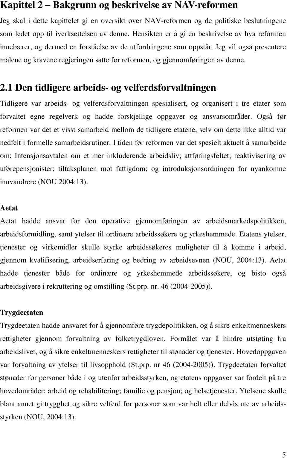 Jeg vil også presentere målene og kravene regjeringen satte for reformen, og gjennomføringen av denne. 2.